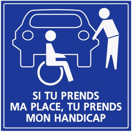 Panneau handicapé - parking - Si tu prends ma place tu prends mon handicap