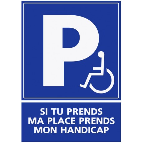 Panneau parking handicapés - Si tu prends ma place, tu prends mon handicap